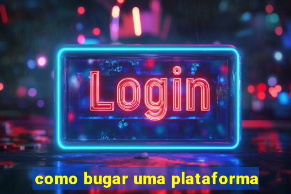 como bugar uma plataforma